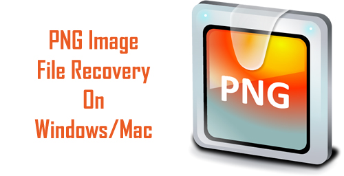 PNG Recovery: Recover Deleted Lost or Deleted .png Photos On Mac/Windows