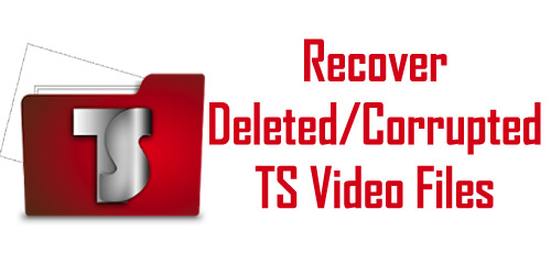 TS File Recovery: Recover Corrupt or Deleted TS Video Files