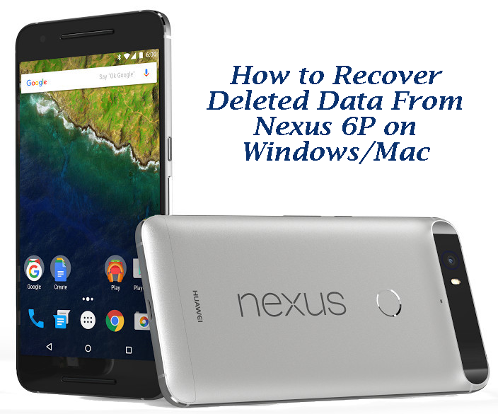 How to Recover Deleted Data From Nexus 6P on Windows/Mac