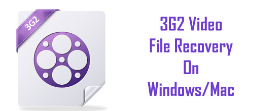 3G2 File Recovery: Recover Deleted 3G2 Video File On Windows/Mac