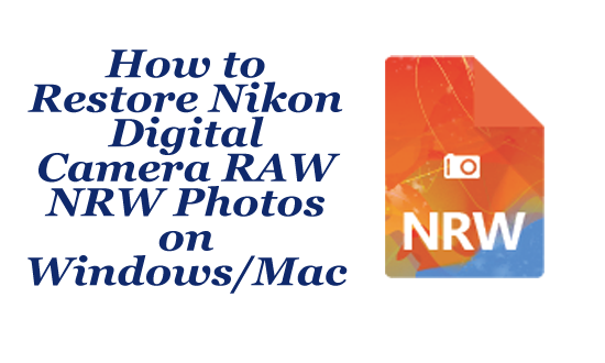 How to Restore Nikon Digital Camera RAW NRW/NEF Photos on Windows/Mac