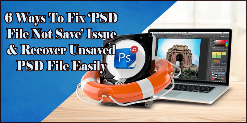 6 Ways To Fix ‘PSD File Not Save’ Issue & Recover Unsaved PSD File Easily
