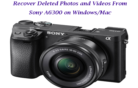 Recover Deleted Photos and Videos From Sony A6300