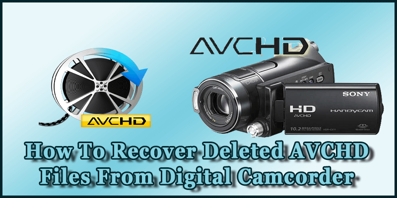 How To Recover Deleted AVCHD Files From Digital Camcorder