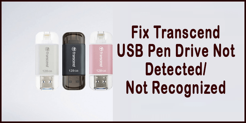 Fix Transcend USB Pen Drive Not Detected or Not Recognized