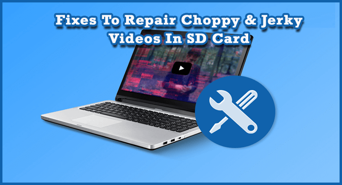 Fixes To Repair Choppy & Jerky Videos In SD Card