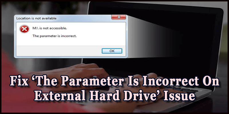 Fix The Parameter Is Incorrect On External Hard Drive Issue