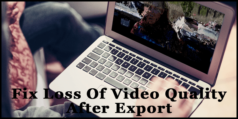 Fix Loss Of Video Quality After Export
