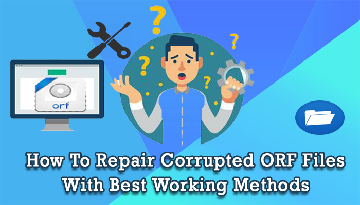 How To Repair Corrupted ORF Files With Best Working Methods