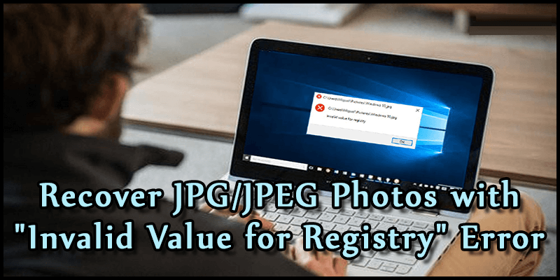 Recover JPG JPEG Photos with Invalid Value for Registry Error