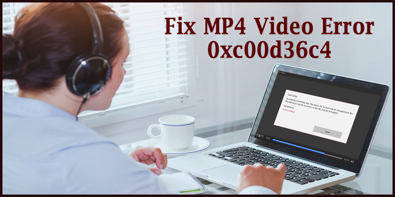 Fix MP4 Video Error 0xc00d36c4