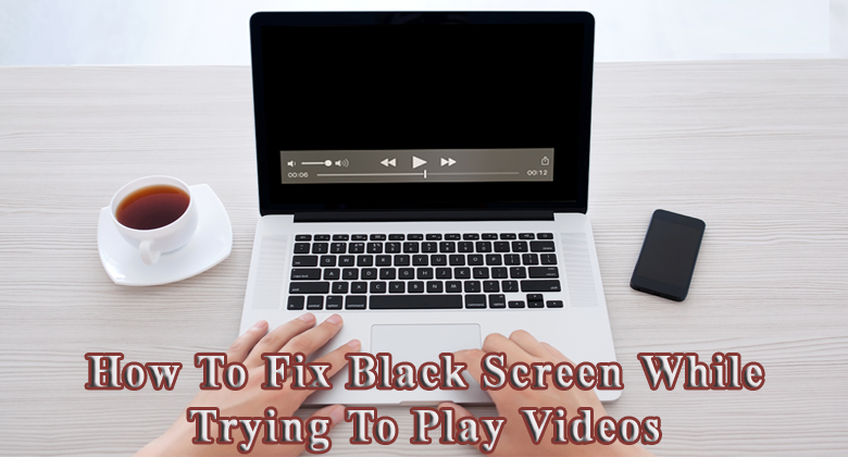 black screen while trying to play videos