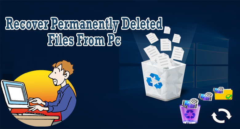 how to recover permanently deleted videos from pc
