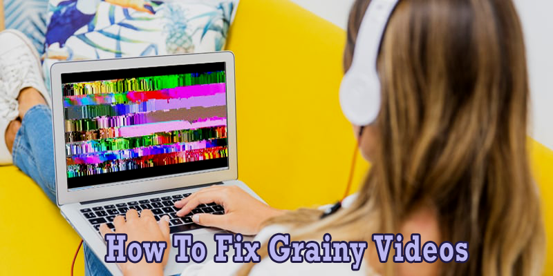 fix grainy videos