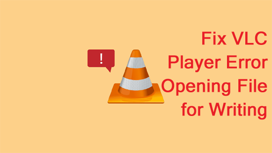 Fix VLC Player Error Opening File for Writing