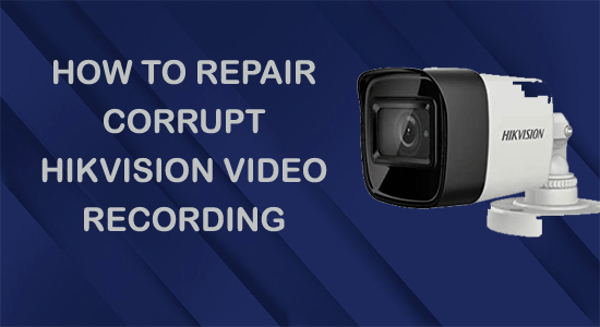 Repair Corrupt Hikvision Video Recording